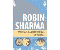 KNYGA ŠVENTASIS, BANGLENTININKAS IR VADOVAS. ROBIN SHARMA
