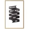 Artgeist Plakatas - Dreams Don't Work Unless You Do