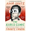 KNYGA Adam Shatz Rebel's Clinic, The Revolutionary Lives of Frantz Fanon