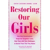 KNYGA Adams, Cathy Cassani LCSW Restoring Our Girls: How Real Conversations Shape Our Daughters' Lives, Help Them with Teen Challenges, and Remind Them That They Matter