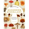 KNYGA Adele Nozedar Mushroom Miscellany, An Illustrated Guide Featuring Fun Facts, Mushroom Profiles, Recipes &amp; More