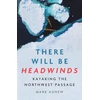 KNYGA Agnew, Mark There Will Be Headwinds: Kayaking the Northwest Passage