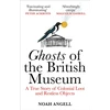 KNYGA Angell, Noah Ghosts of the British Museum: A True Story of Colonial Loot and Restless Objects