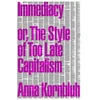 KNYGA Anna Kornbluh Immediacy, or The Style of Too Late Capitalism