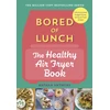 KNYGA Anthony, Nathan Bored of Lunch: The Healthy Air Fryer Book: Calorie-counted, budget &amp; time-saving air fryer recipes