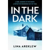 KNYGA Areklew, Lina In the Dark: A gripping and atmospheric Scandi noir crime thriller for fans of Will Dean
