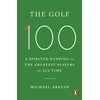 KNYGA Arkush, Michael Golf 100: A spirited ranking of the greatest players of all time