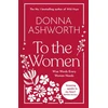 KNYGA Ashworth, Donna To the Women - The New Collection of Wise Words Every Woman Needs: The No. 1 Sunday Times Bestseller &amp; Perfect Gift