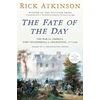KNYGA Atkinson, Rick Fate of the Day: The War for America, Fort Ticonderoga to Charleston, 1777-1780