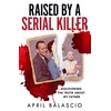 KNYGA Balascio, April Raised by a Serial Killer: Discovering the Truth About My Father