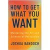 KNYGA Bandoch, Joshua How to Get What You Want: Mastering the Art and Science of Persuasion