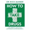KNYGA Barber, Nick How to Take Drugs: A New Approach to Medication for Better Results and Fewer Side Effects