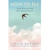 KNYGA Barnes, Simon How to Fly: Taking Wing with Birds, Bats, Insects and Humans