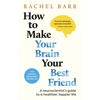 KNYGA Barr, Dr. Rachel How to Make Your Brain Your Best Friend: A Neuroscientist's Guide to a Healthier, Happier Life