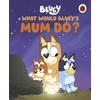 KNYGA Bluey: What Would Bluey's Mum Do?