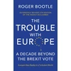 KNYGA Bootle, Roger The Trouble With Europe: A Decade Beyond the Brexit Vote