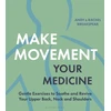 KNYGA Breakspear, Andy; Breakspear, Rachel Make Movement Your Medicine: Gentle Exercises to Soothe and Revive Your Upper Back, Neck and Shoulders