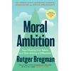 KNYGA Bregman, Rutger Moral Ambition: Stop Wasting Your Talent and Start Making a Difference – from the presenter of the 2025 BBC ‘Moral Revolution’ Reith lectures