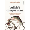 KNYGA Brooks, Andrew Bullsh*t Comparisons: A field guide to thinking critically in a world of difference