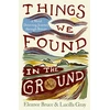 KNYGA Bruce, Eleanor; Gray, Lucilla Things We Found in the Ground: A Metal-Detecting Journey Through Britain
