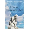 KNYGA Bruckner, Pascal I Suffer Therefore I Am: Portrait of the Victim as Hero