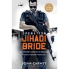 KNYGA Carney, John; Thurlow, Clifford Operation Jihadi Bride: My Covert Mission to Rescue Young Women from ISIS - The Incredible True Story