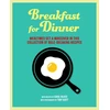 KNYGA Carol Hilker Breakfast for Dinner, Mealtimes Get a Makeover in This Collection of Rule-Breaking Recipes