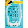 KNYGA Caroline Leaf Cleaning Up Your Mental Mess – 5 Simple, Scientifically Proven Steps to Reduce Anxiety, Stress, and Toxic Thinking