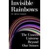 KNYGA Carpineti, Dr Alfredo Invisible Rainbows: The Unseen Universe Beyond Our Senses