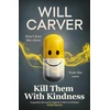 KNYGA Carver, Will Kill Them with Kindness: The explosive, darkly funny new thriller from cult bestselling author Will Carver…
