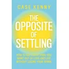 KNYGA Case Kenny Opposite of Settling, How to Get Everything You Want Out of Love and Life Without Losing Your Spark