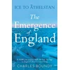 KNYGA Charles Boundy Ice to Athelstan – The Emergence of England