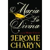 KNYGA Charyn Jerome Maria La Divina: A Novel of Maria Callas, the World’s Greatest Opera Diva