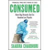 KNYGA Chaudhuri Saabira Consumed: How Big Brands Got Us Hooked on Plastic: Longlisted for the FT Business Book of the Year