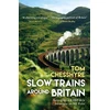 KNYGA Chesshyre, Tom Slow Trains Around Britain: Notes from a 4,088-Mile Adventure on 143 Rides