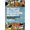 KNYGA Chioma Anah Art Therapy for Racial Trauma, Microaggressions and Inequality