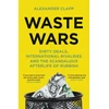 KNYGA Clapp, Alexander Waste Wars: Dirty Deals, International Rivalries and the Scandalous Afterlife of Rubbish