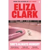 KNYGA Clark, Eliza She's Always Hungry: 'Playful, sometimes depraved and often laugh-out-loud funny' Colin Walsh
