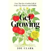 KNYGA Clark Joe Get Growing: Easy Tips for a Garden Full of Fruit, Veg, Flowers and Wildlife