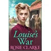 KNYGA Clarke, Rosie Louise's War: A heartfelt wartime saga novel from bestseller Rosie Clarke