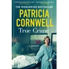 KNYGA Cornwell, Patricia True Crime: A Memoir - the jaw-dropping and moving story of the godmother of forensic crime and creator of Scarpetta