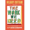 KNYGA Cottam, Hilary Work We Need: 'An act of radical hope, radical listening and radical humility . . . I loved it' RORY STEWART