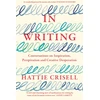 KNYGA Crisell, Hattie In Writing: Conversations on Inspiration, Perspiration and Creative Desperation