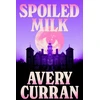 KNYGA Curran, Avery Spoiled Milk: 'A truly impeccable novel' Julia Armfield