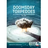 KNYGA Dabrowski Krzysztof Doomsday Torpedoes: Live Testing of Naval Nuclear Weapons, 1954-1962