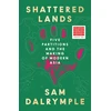 KNYGA Dalrymple, Sam Shattered Lands: Five Partitions and the Making of Modern Asia
