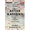KNYGA Dasgupta, Rana After Nations: The Making and Unmaking of a World Order