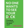 KNYGA Davies, Jess No One Wants to See Your D*ck: A Handbook for Survival in the Digital World