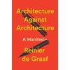 KNYGA De Graaf, Reinier Architecture Against Architecture: A Manifesto