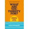 KNYGA Donaghey Anna What Are You Thirsty For?: Rethinking alcohol and the life you want